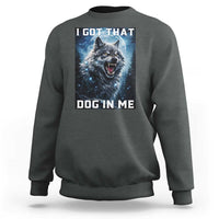Funny Werewolf Meme Unhinged Sweatshirt I Got That Dog In Me