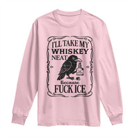 I Will Take My Whiskey Neat Because Fck Ice Long Sleeve Shirt Funny Political Whiskey