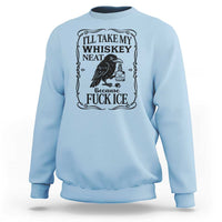 I Will Take My Whiskey Neat Because Fck Ice Sweatshirt Funny Political Whiskey