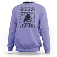 I Will Take My Whiskey Neat Because Fck Ice Sweatshirt Funny Political Whiskey