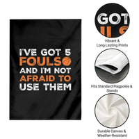 Funny Basketball Quote Garden Flag I Have Got 5 Fouls And I Am Not Afraid To Use Them