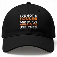 Funny Basketball Quote Baseball Cap I Have Got 5 Fouls And I Am Not Afraid To Use Them
