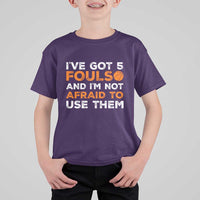 Funny Basketball Quote T Shirt For Kid I Have Got 5 Fouls And I Am Not Afraid To Use Them