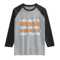 Funny Basketball Quote Raglan Shirt I Have Got 5 Fouls And I Am Not Afraid To Use Them