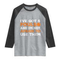 Funny Basketball Quote Raglan Shirt I Have Got 5 Fouls And I Am Not Afraid To Use Them