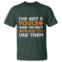 Funny Basketball Quote T Shirt I Have Got 5 Fouls And I Am Not Afraid To Use Them