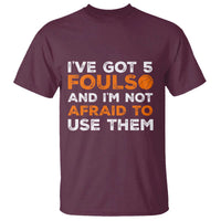 Funny Basketball Quote T Shirt I Have Got 5 Fouls And I Am Not Afraid To Use Them