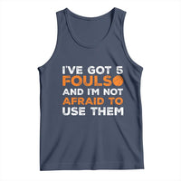 Funny Basketball Quote Tank Top I Have Got 5 Fouls And I Am Not Afraid To Use Them