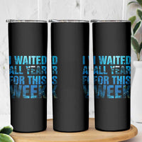 Shark Lover Week Gift Skinny Tumbler I Waited All Year For This Week