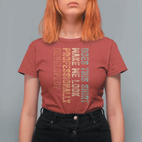 Does This Make Me Look Professionally Developed T Shirt For Women Funny Sarcastic