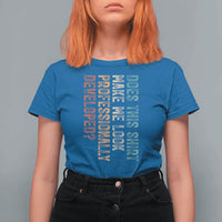 Does This Make Me Look Professionally Developed T Shirt For Women Funny Sarcastic