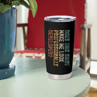 Does This Make Me Look Professionally Developed Tumbler Cup Funny Sarcastic
