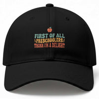 Funny Preschool Teacher Saying Baseball Cap First Of All Preschoolers Think Im A Delight
