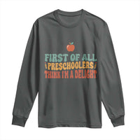 Funny Preschool Teacher Saying Long Sleeve Shirt First Of All Preschoolers Think Im A Delight