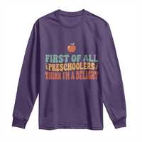 Funny Preschool Teacher Saying Long Sleeve Shirt First Of All Preschoolers Think Im A Delight