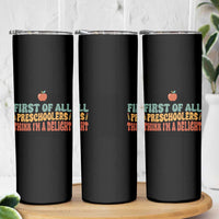 Funny Preschool Teacher Saying Skinny Tumbler First Of All Preschoolers Think Im A Delight