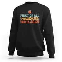 Funny Preschool Teacher Saying Sweatshirt First Of All Preschoolers Think Im A Delight