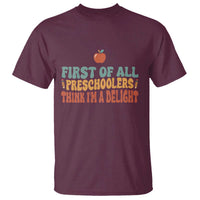 Funny Preschool Teacher Saying T Shirt First Of All Preschoolers Think Im A Delight