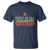 Funny Preschool Teacher Saying T Shirt First Of All Preschoolers Think Im A Delight