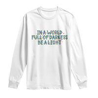 In A World Full Of Darkness Be A Light Long Sleeve Shirt Christmas Quote Gift - Wonder Print Shop