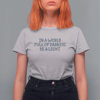 In A World Full Of Darkness Be A Light T Shirt For Women Christmas Quote Gift - Wonder Print Shop