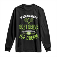 If You Wanted Soft Serve Gone For Ice Cream Long Sleeve Shirt Funny Tennis Player Gift - Wonder Print Shop
