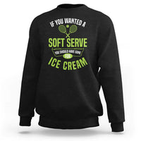 If You Wanted Soft Serve Gone For Ice Cream Sweatshirt Funny Tennis Player Gift - Wonder Print Shop