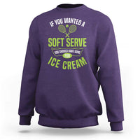 If You Wanted Soft Serve Gone For Ice Cream Sweatshirt Funny Tennis Player Gift - Wonder Print Shop