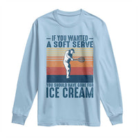Retro Tennis Player Gift Long Sleeve Shirt If You Wanted Soft Serve Gone For Ice Cream - Wonder Print Shop