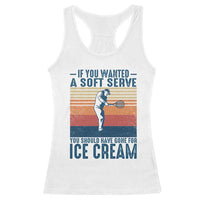 Retro Tennis Player Gift Racerback Tank Top If You Wanted Soft Serve Gone For Ice Cream - Wonder Print Shop