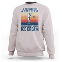 Retro Tennis Player Gift Sweatshirt If You Wanted Soft Serve Gone For Ice Cream - Wonder Print Shop