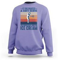 Retro Tennis Player Gift Sweatshirt If You Wanted Soft Serve Gone For Ice Cream - Wonder Print Shop