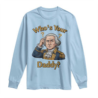 Funny Patriotic George Washington Long Sleeve Shirt Who Is Your Daddy