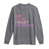 Funny Sarcastic Quote Long Sleeve Shirt In My Defense I Was Left Unsupervised