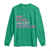 Funny Sarcastic Quote Long Sleeve Shirt In My Defense I Was Left Unsupervised