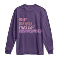 Funny Sarcastic Quote Long Sleeve Shirt In My Defense I Was Left Unsupervised