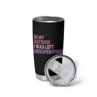 Funny Sarcastic Quote Tumbler Cup In My Defense I Was Left Unsupervised