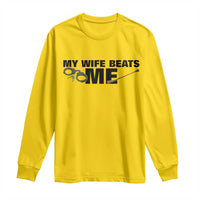 Funny Sarcastic Husband Long Sleeve Shirt My Wife Beats Me