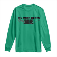 Funny Sarcastic Husband Long Sleeve Shirt My Wife Beats Me