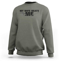 Funny Sarcastic Husband Sweatshirt My Wife Beats Me