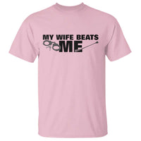Funny Sarcastic Husband T Shirt My Wife Beats Me
