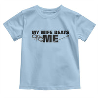 Funny Sarcastic Husband Toddler T Shirt My Wife Beats Me
