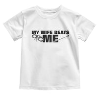 Funny Sarcastic Husband Toddler T Shirt My Wife Beats Me