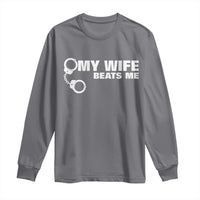 Funny Marriage Joke My Wife Beats Me Long Sleeve Shirt Husband Gag Gift