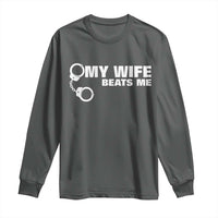 Funny Marriage Joke My Wife Beats Me Long Sleeve Shirt Husband Gag Gift