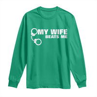Funny Marriage Joke My Wife Beats Me Long Sleeve Shirt Husband Gag Gift