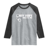 Funny Marriage Joke My Wife Beats Me Raglan Shirt Husband Gag Gift