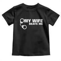 Funny Marriage Joke My Wife Beats Me Toddler T Shirt Husband Gag Gift