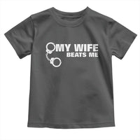 Funny Marriage Joke My Wife Beats Me Toddler T Shirt Husband Gag Gift