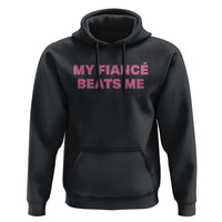 Funny Engagement Gift Hoodie My Fiancee Beats Me